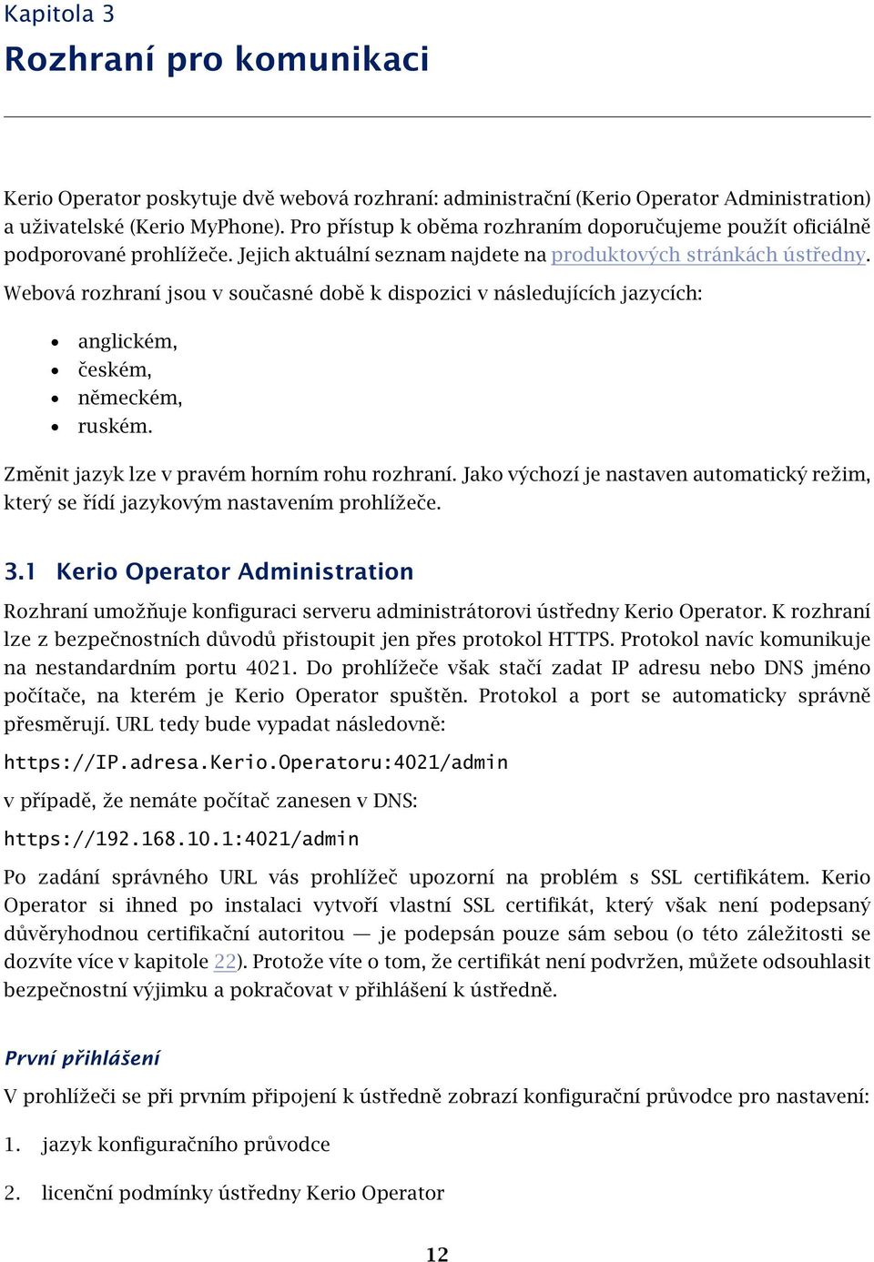 Webová rozhraní jsou v současné době k dispozici v následujících jazycích: anglickém, českém, německém, ruském. Změnit jazyk lze v pravém horním rohu rozhraní.