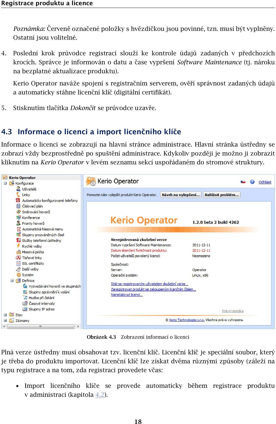 nároku na bezplatné aktualizace produktu). Kerio Operator naváže spojení s registračním serverem, ověří správnost zadaných údajů a automaticky stáhne licenční klíč (digitální certifikát). 5.