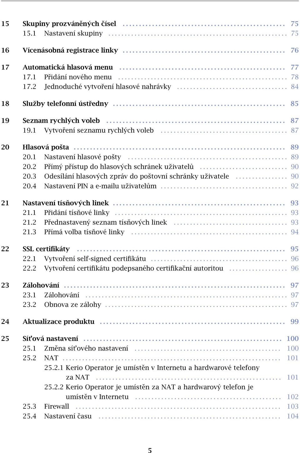 2 Jednoduché vytvoření hlasové nahrávky.................................. 84 18 Služby telefonní ústředny..................................................... 85 19 Seznam rychlých voleb....................................................... 87 19.