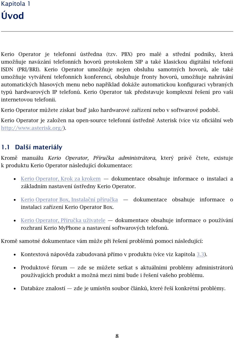 Kerio Operator umožňuje nejen obsluhu samotných hovorů, ale také umožňuje vytváření telefonních konferencí, obsluhuje fronty hovorů, umožňuje nahrávání automatických hlasových menu nebo například