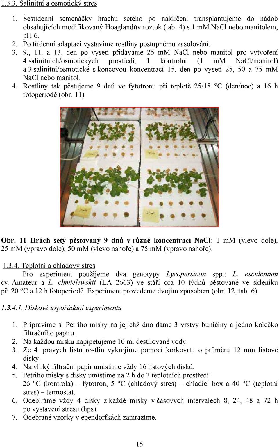 den po vysetí přidáváme 25 mm NaCl nebo manitol pro vytvoření 4 salinitních/osmotických prostředí, 1 kontrolní (1 mm NaCl/manitol) a 3 salinitní/osmotické s koncovou koncentrací 15.