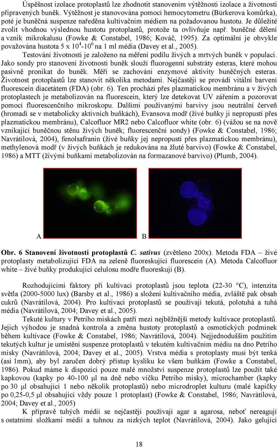 Je důležité zvolit vhodnou výslednou hustotu protoplastů, protože ta ovlivňuje např. buněčné dělení a vznik mikrokalusu (Fowke & Constabel, 1986; Kováč, 1995).