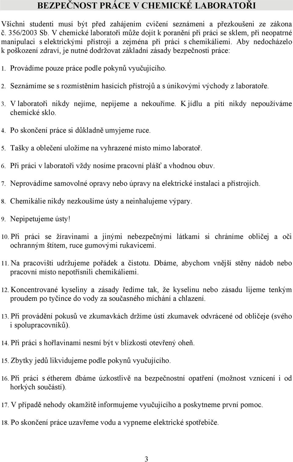 Aby nedocházelo k poškození zdraví, je nutné dodržovat základní zásady bezpečnosti práce: 1. Provádíme pouze práce podle pokynů vyučujícího. 2.