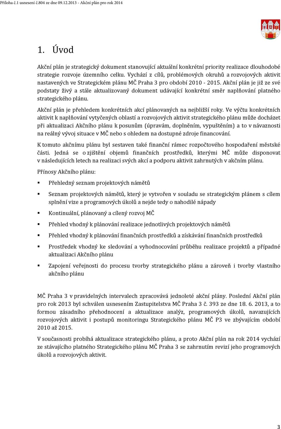 Vychází z cílů, problémových okruhů a rozvojových aktivit nastavených ve Strategickém plánu MČ Praha 3 pro období 2010-2015.