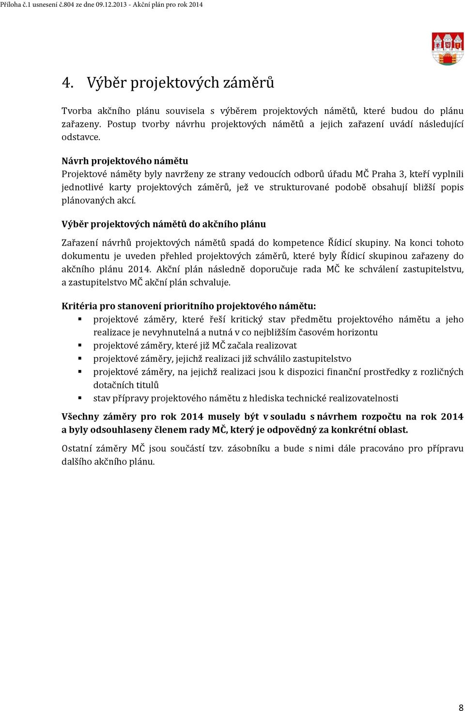 Návrh projektového námětu Projektové náměty byly navrženy ze strany vedoucích odborů úřadu MČ Praha 3, kteří vyplnili jednotlivé karty projektových záměrů, jež ve strukturované podobě obsahují bližší