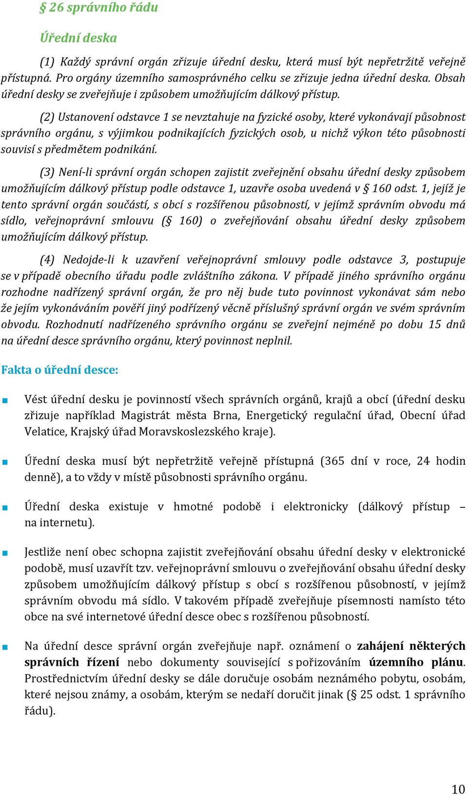 (2) Ustanovení odstavce 1 se nevztahuje na fyzické osoby, které vykonávají působnost správního orgánu, s výjimkou podnikajících fyzických osob, u nichž výkon této působnosti souvisí s předmětem