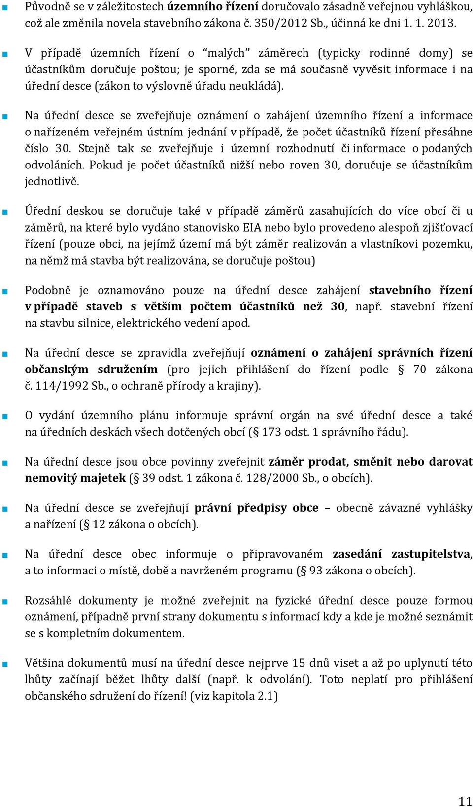 Na úřední desce se zveřejňuje oznámení o zahájení územního řízení a informace o nařízeném veřejném ústním jednání v případě, že počet účastníků řízení přesáhne číslo 30.