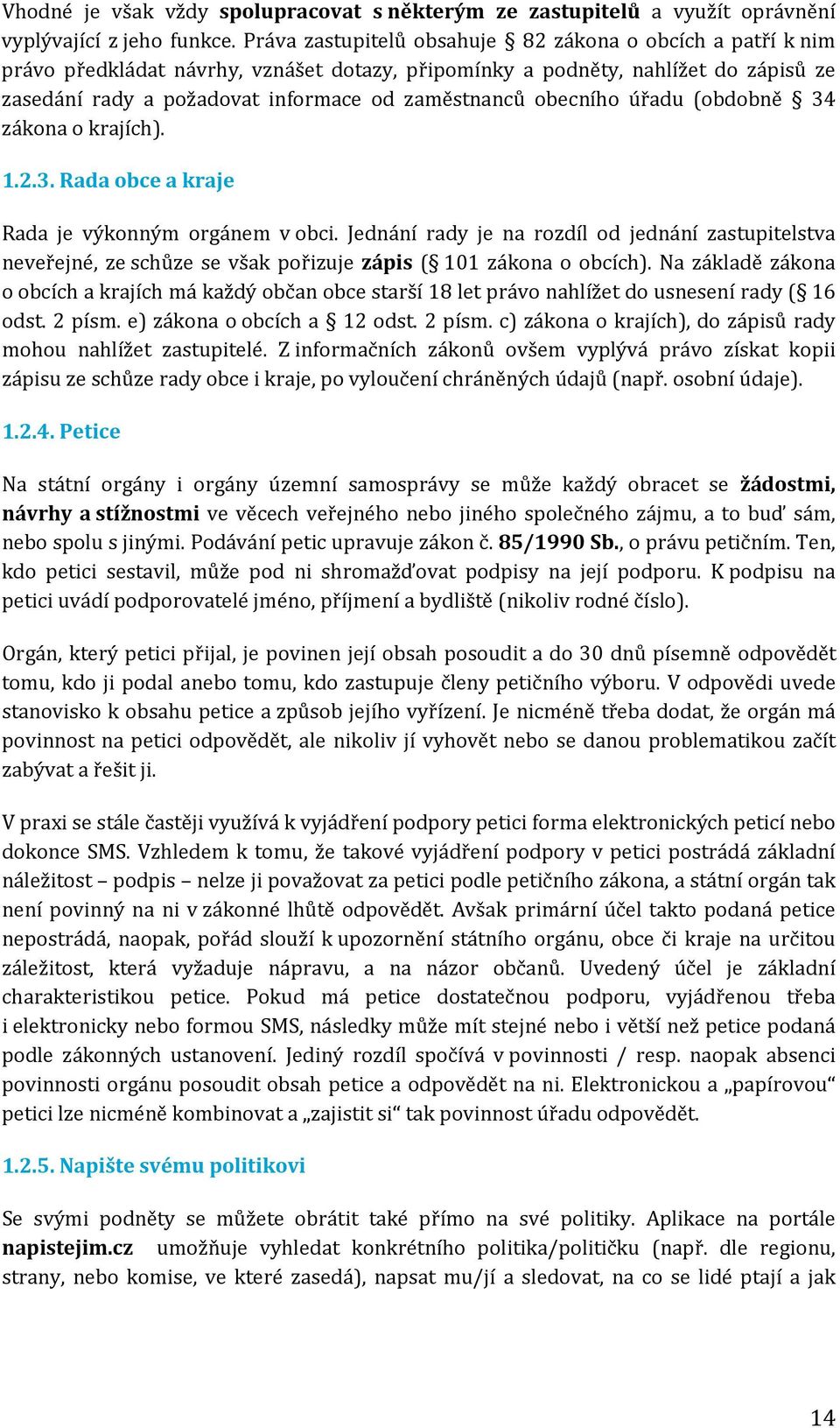 obecního úřadu (obdobně 34 zákona o krajích). 1.2.3. Rada obce a kraje Rada je výkonným orgánem v obci.