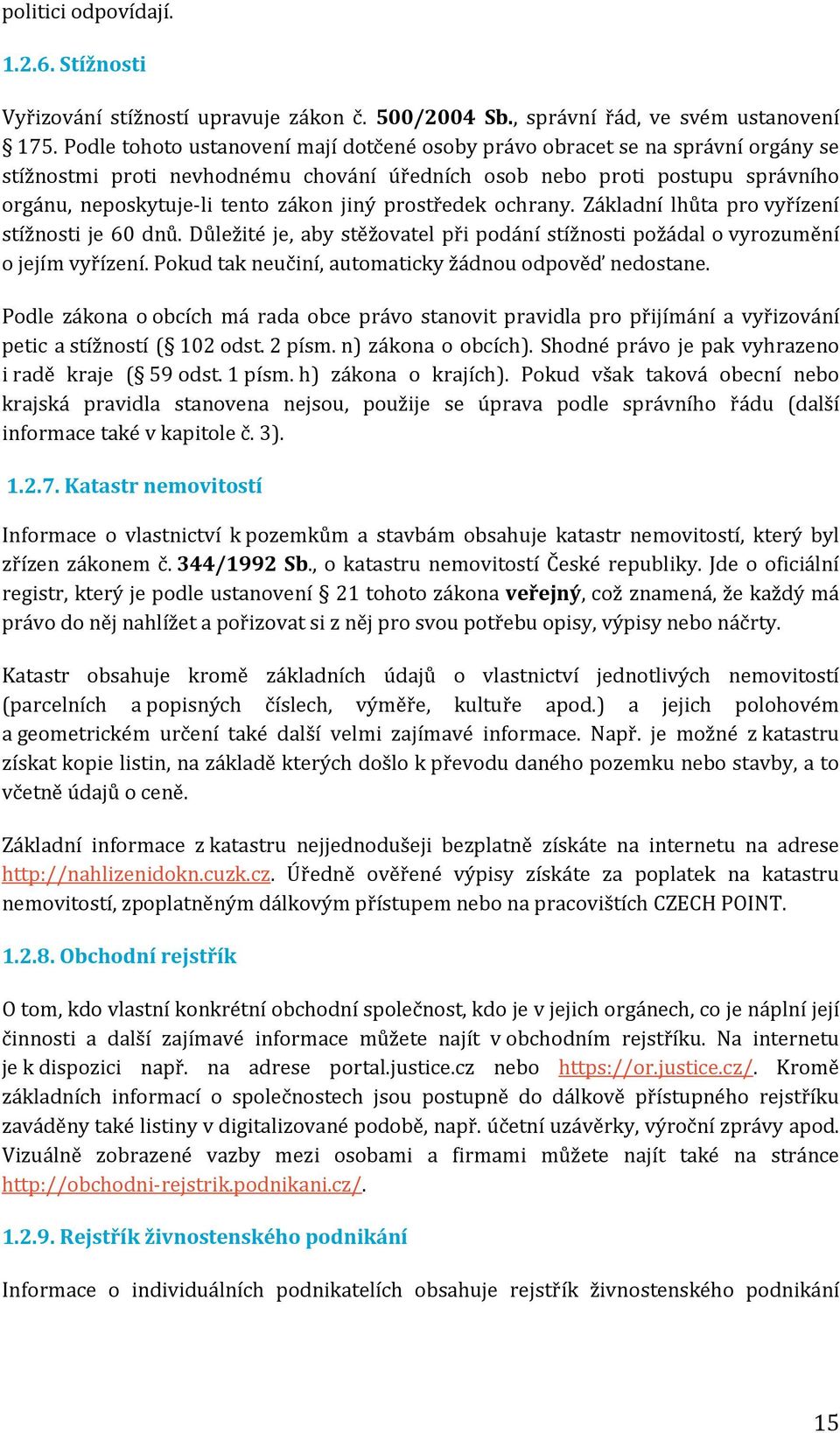 prostředek ochrany. Základní lhůta pro vyřízení stížnosti je 60 dnů. Důležité je, aby stěžovatel při podání stížnosti požádal o vyrozumění o jejím vyřízení.