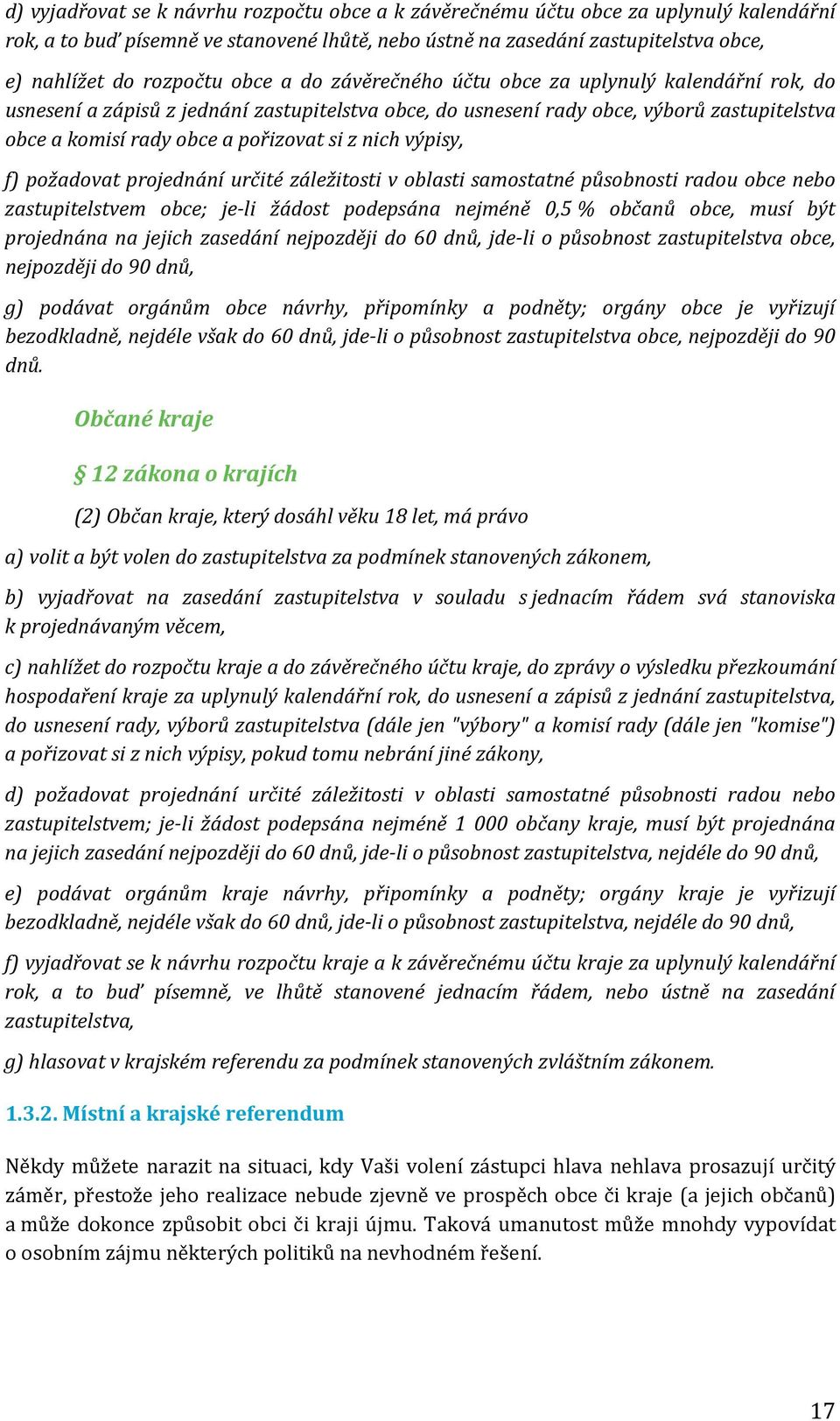 nich výpisy, f) požadovat projednání určité záležitosti v oblasti samostatné působnosti radou obce nebo zastupitelstvem obce; je-li žádost podepsána nejméně 0,5 % občanů obce, musí být projednána na