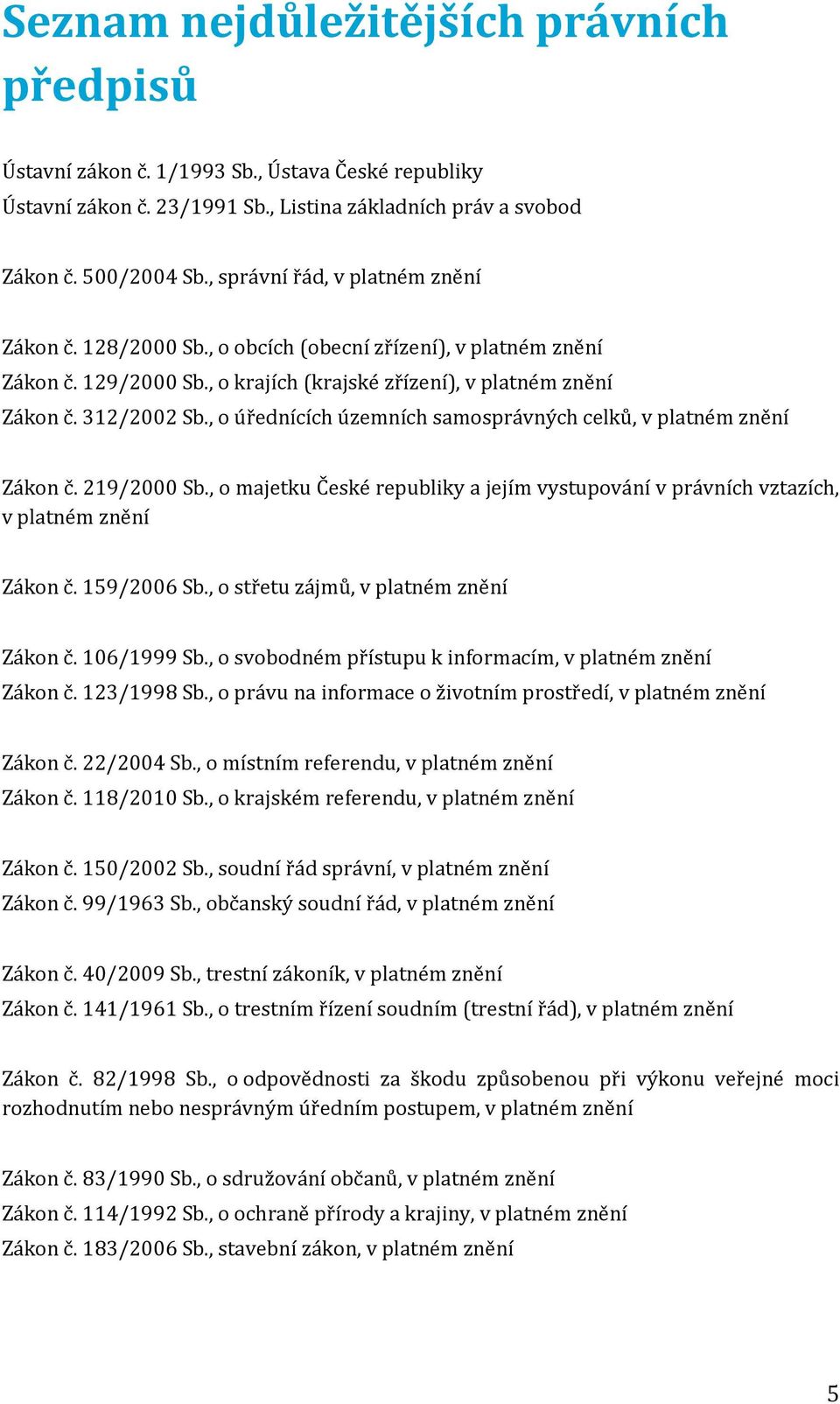 , o úřednících územních samosprávných celků, v platném znění Zákon č. 219/2000 Sb., o majetku České republiky a jejím vystupování v právních vztazích, v platném znění Zákon č. 159/2006 Sb.