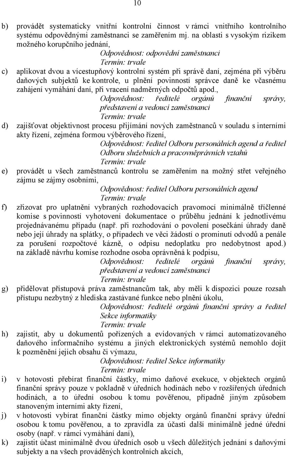 kontrole, u plnění povinností správce daně ke včasnému zahájení vymáhání daní, při vracení nadměrných odpočtů apod.