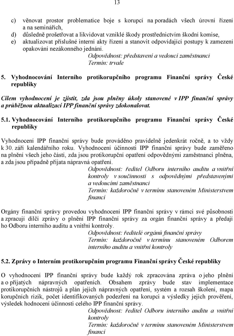 Vyhodnocování Interního protikorupčního programu Finanční správy České republiky Cílem vyhodnocení je zjistit, zda jsou plněny úkoly stanovené v IPP finanční správy a průběžnou aktualizací IPP