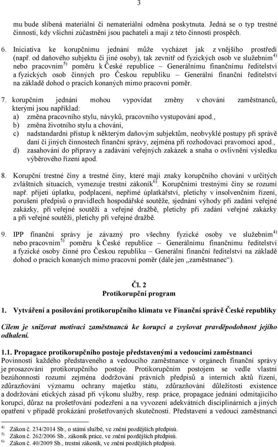 od daňového subjektu či jiné osoby), tak zevnitř od fyzických osob ve služebním 4) nebo pracovním 5) poměru k České republice Generálnímu finančnímu ředitelství a fyzických osob činných pro Českou