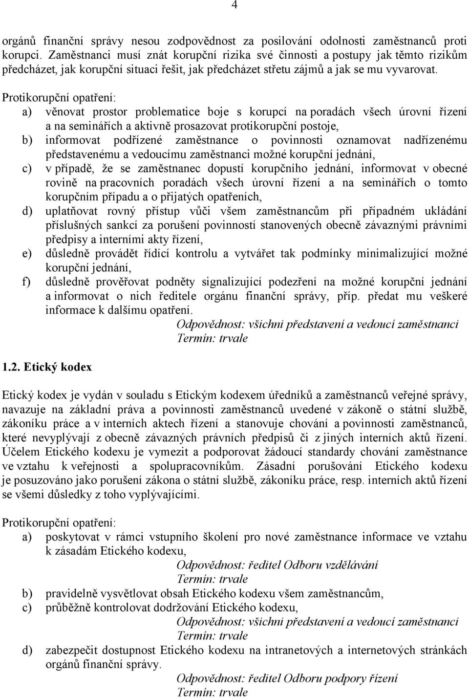 a) věnovat prostor problematice boje s korupcí na poradách všech úrovní řízení a na seminářích a aktivně prosazovat protikorupční postoje, b) informovat podřízené zaměstnance o povinnosti oznamovat