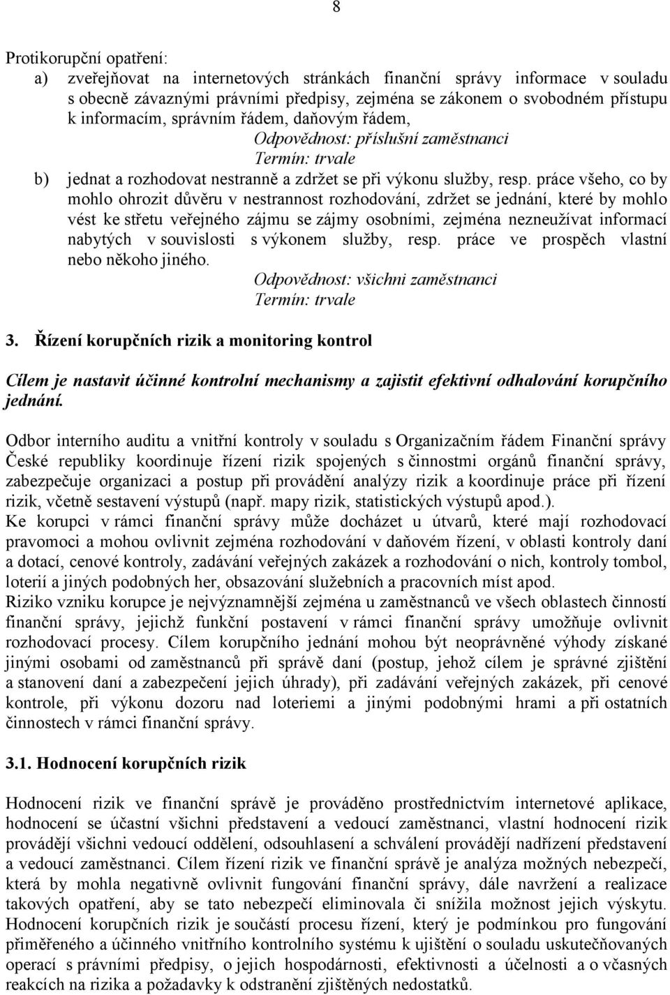 práce všeho, co by mohlo ohrozit důvěru v nestrannost rozhodování, zdržet se jednání, které by mohlo vést ke střetu veřejného zájmu se zájmy osobními, zejména nezneužívat informací nabytých v