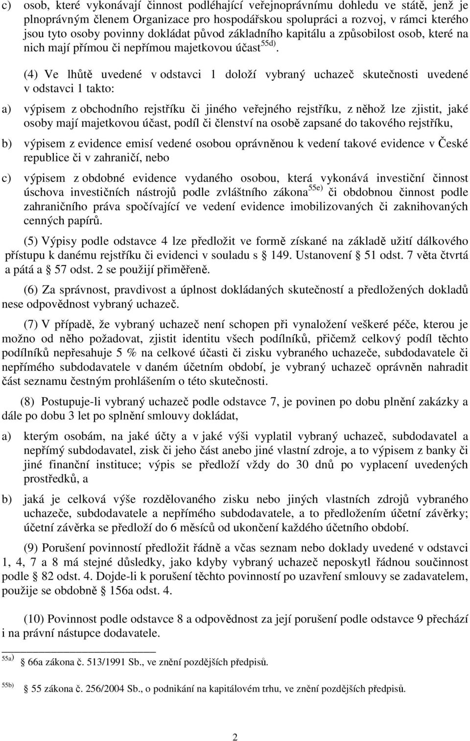 (4) Ve lhůtě uvedené v odstavci 1 doloží vybraný uchazeč skutečnosti uvedené v odstavci 1 takto: a) výpisem z obchodního rejstříku či jiného veřejného rejstříku, z něhož lze zjistit, jaké osoby mají