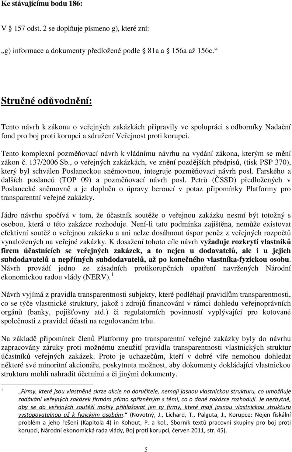 Tento komplexní pozměňovací návrh k vládnímu návrhu na vydání zákona, kterým se mění zákon č. 137/2006 Sb.