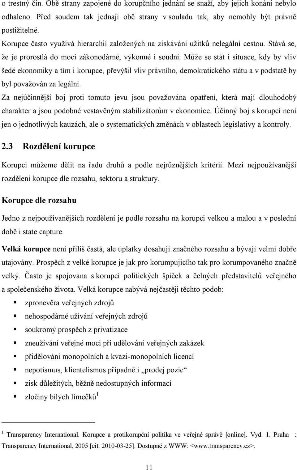 Může se stát i situace, kdy by vliv šedé ekonomiky a tím i korupce, převýšil vliv právního, demokratického státu a v podstatě by byl považován za legální.