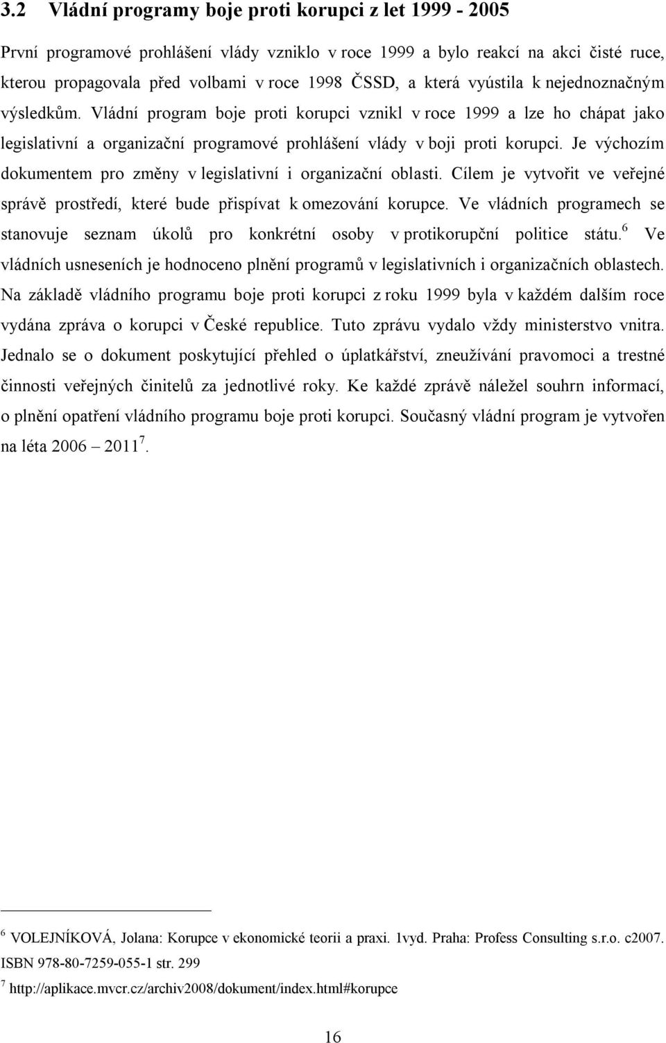 Je výchozím dokumentem pro změny v legislativní i organizační oblasti. Cílem je vytvořit ve veřejné správě prostředí, které bude přispívat k omezování korupce.