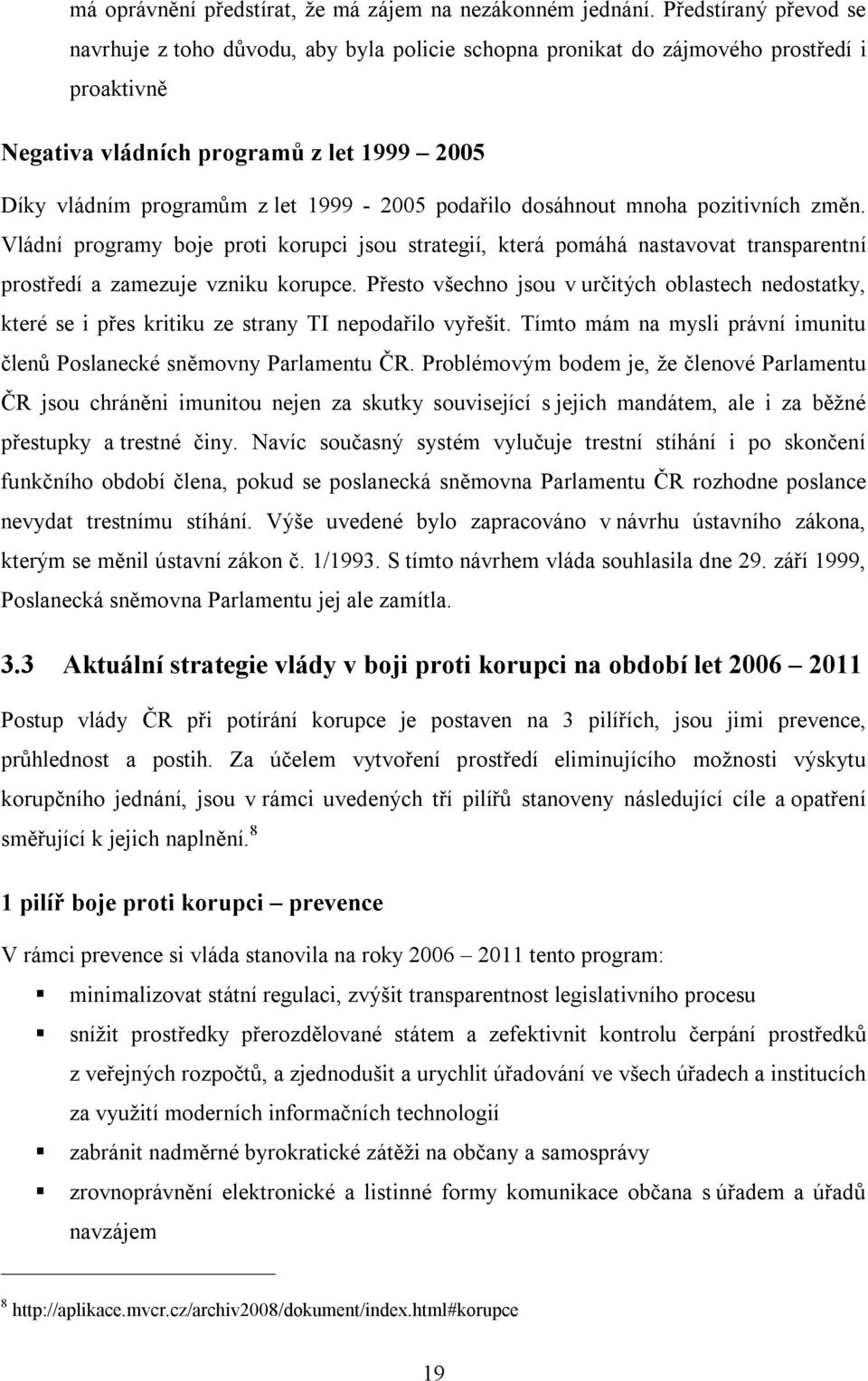 podařilo dosáhnout mnoha pozitivních změn. Vládní programy boje proti korupci jsou strategií, která pomáhá nastavovat transparentní prostředí a zamezuje vzniku korupce.