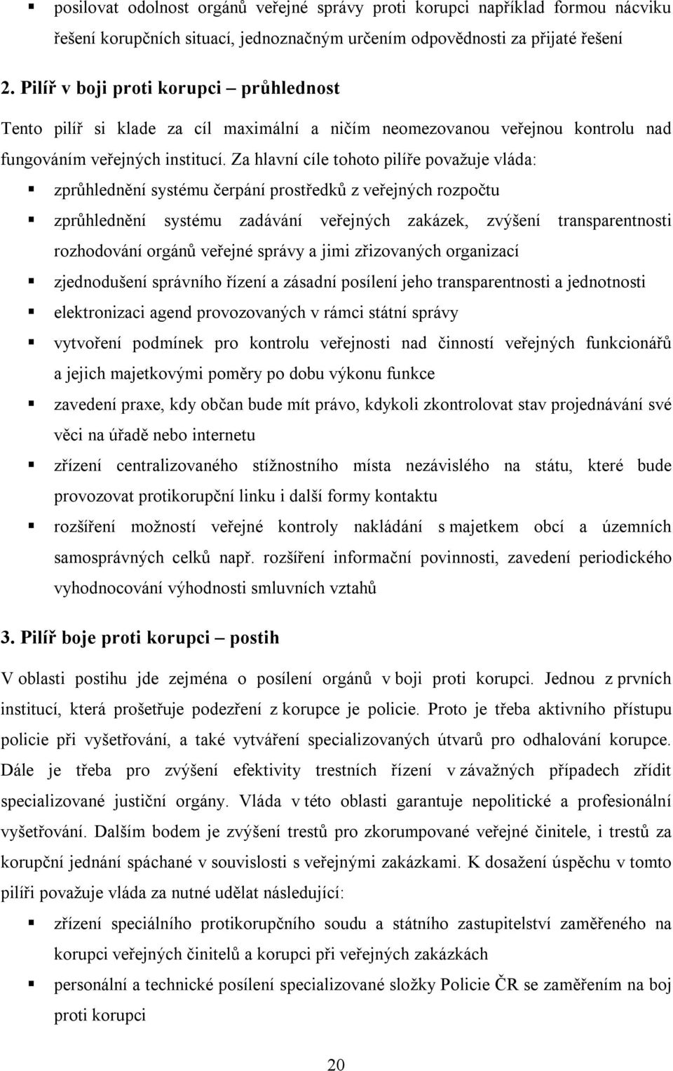 Za hlavní cíle tohoto pilíře považuje vláda: zprůhlednění systému čerpání prostředků z veřejných rozpočtu zprůhlednění systému zadávání veřejných zakázek, zvýšení transparentnosti rozhodování orgánů