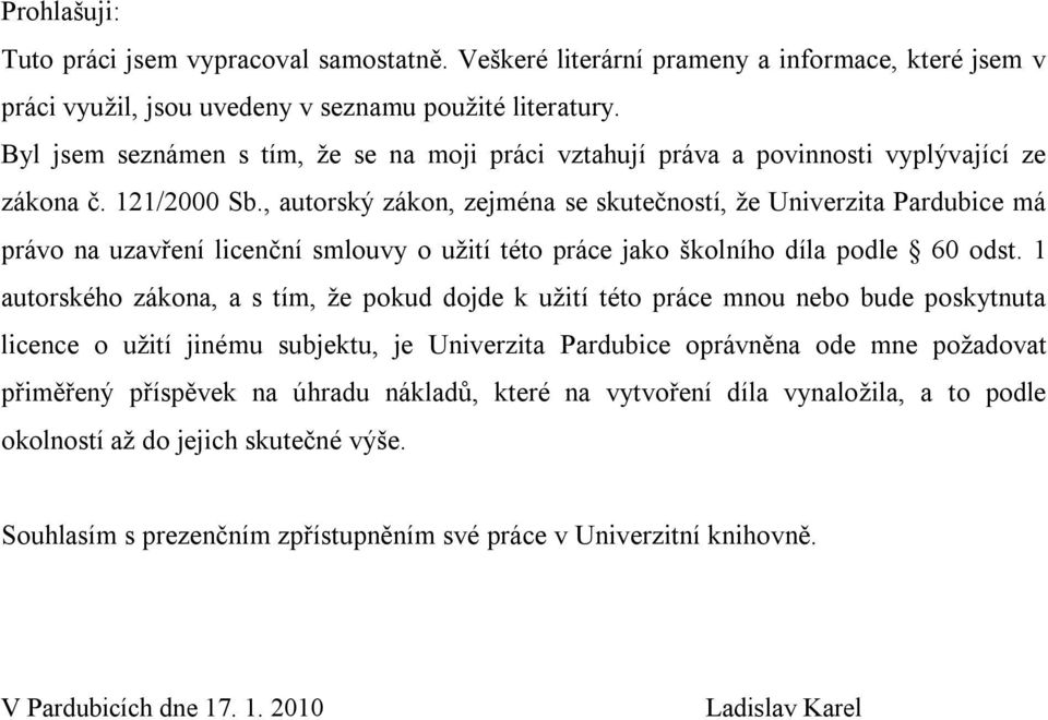 , autorský zákon, zejména se skutečností, že Univerzita Pardubice má právo na uzavření licenční smlouvy o užití této práce jako školního díla podle 60 odst.