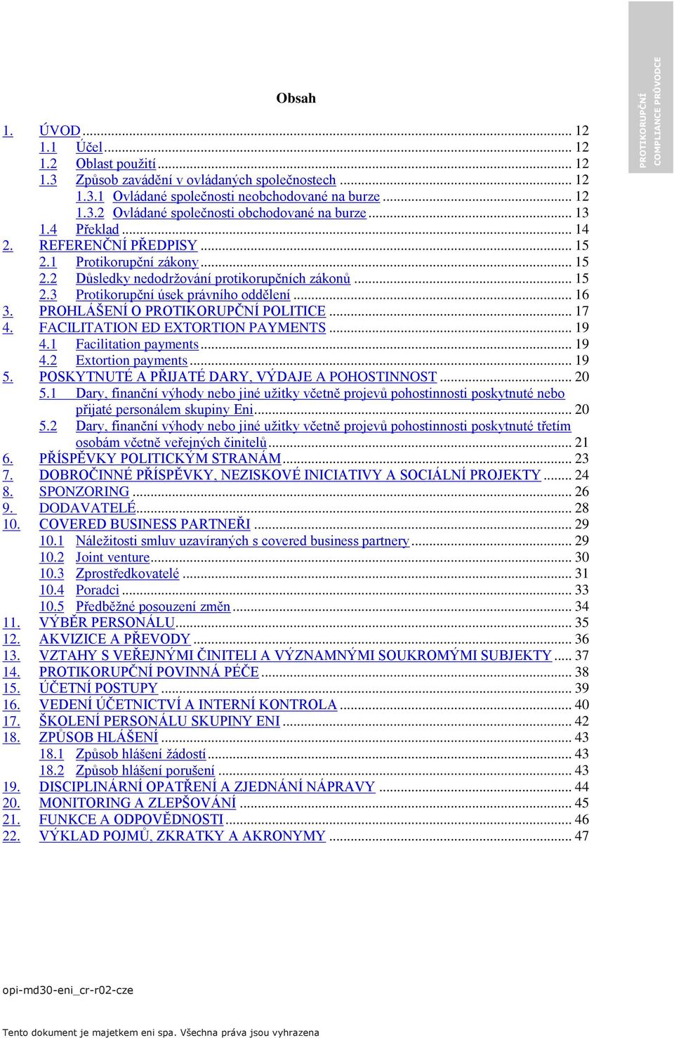 PROHLÁŠENÍ O POLITICE... 17 4. FACILITATION ED EXTORTION PAYMENTS... 19 4.1 Facilitation payments... 19 4.2 Extortion payments... 19 5. POSKYTNUTÉ A PŘIJATÉ DARY, VÝDAJE A POHOSTINNOST... 20 5.