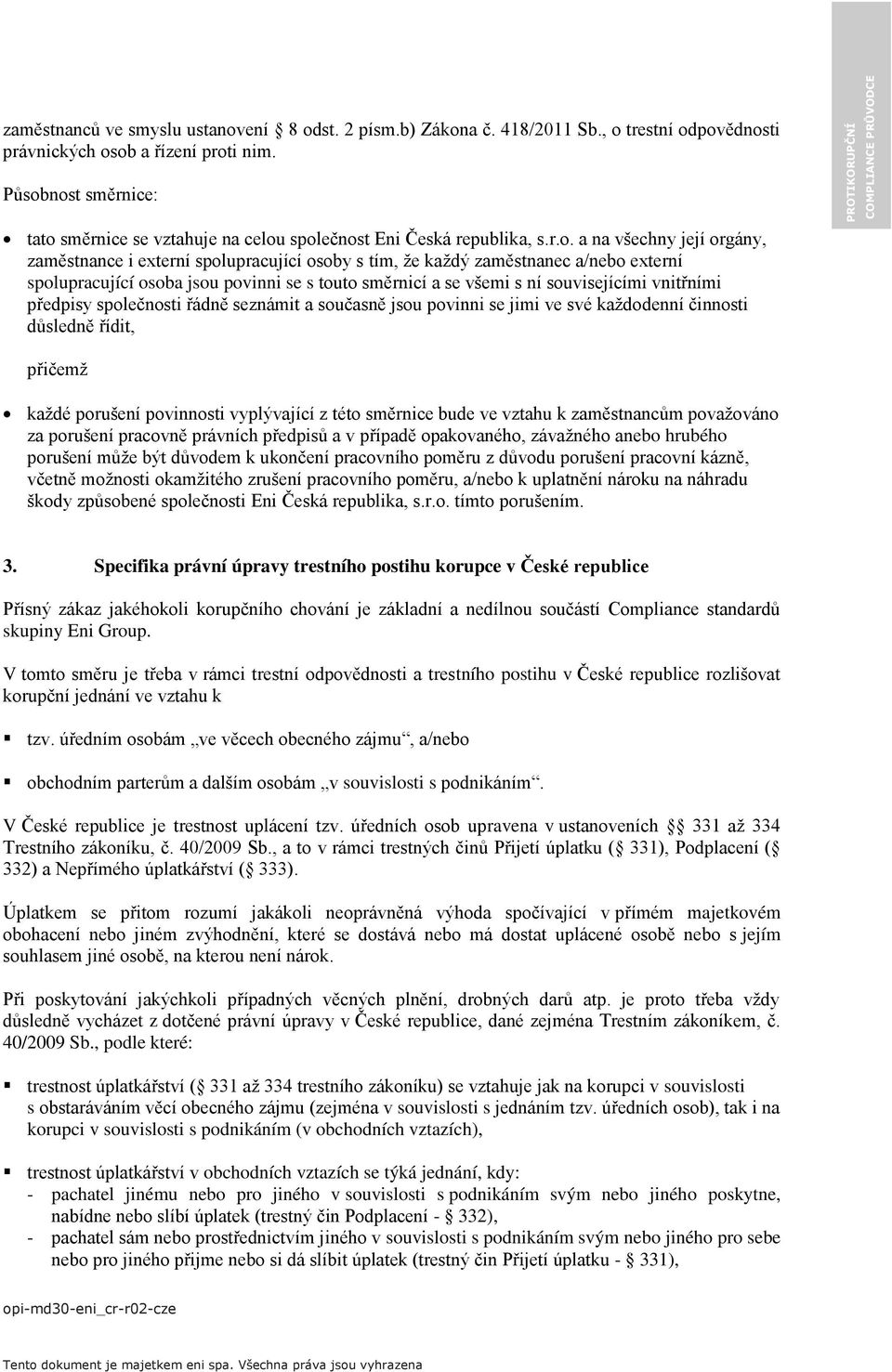 externí spolupracující osoba jsou povinni se s touto směrnicí a se všemi s ní souvisejícími vnitřními předpisy společnosti řádně seznámit a současně jsou povinni se jimi ve své každodenní činnosti