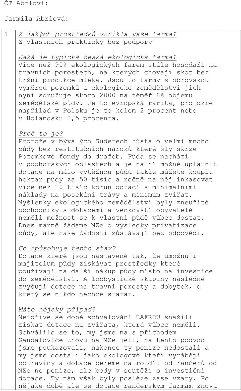 Jsou to farmy s obrovskou výměrou pozemků a ekologické zemědělství jich nyní sdružuje skoro 2000 na téměř 8% objemu zemědělské půdy.