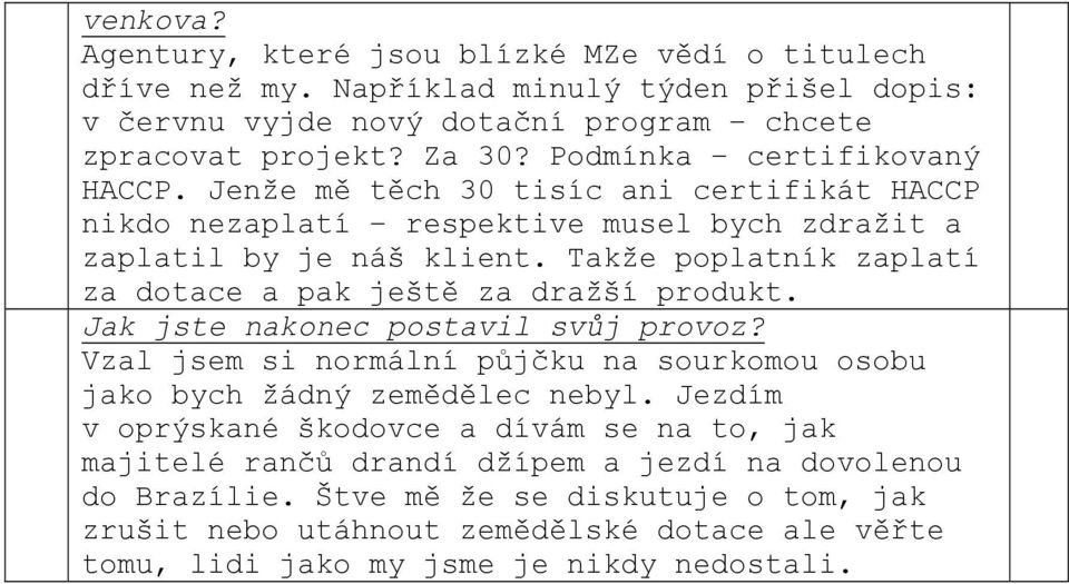 Takže poplatník zaplatí za dotace a pak ještě za dražší produkt. Jak jste nakonec postavil svůj provoz? Vzal jsem si normální půjčku na sourkomou osobu jako bych žádný zemědělec nebyl.