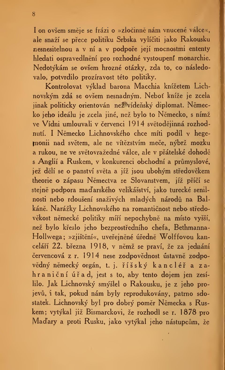 Nebo kníže je zcela jinak politicky orientován než^ídeský diplomat. Nmecko jeho ideálu je zcela jiné, než bylo to Nmecko, s nímž ve Vídni umlouvali v ervenci 1914 svtodjinná rozhodnutí.