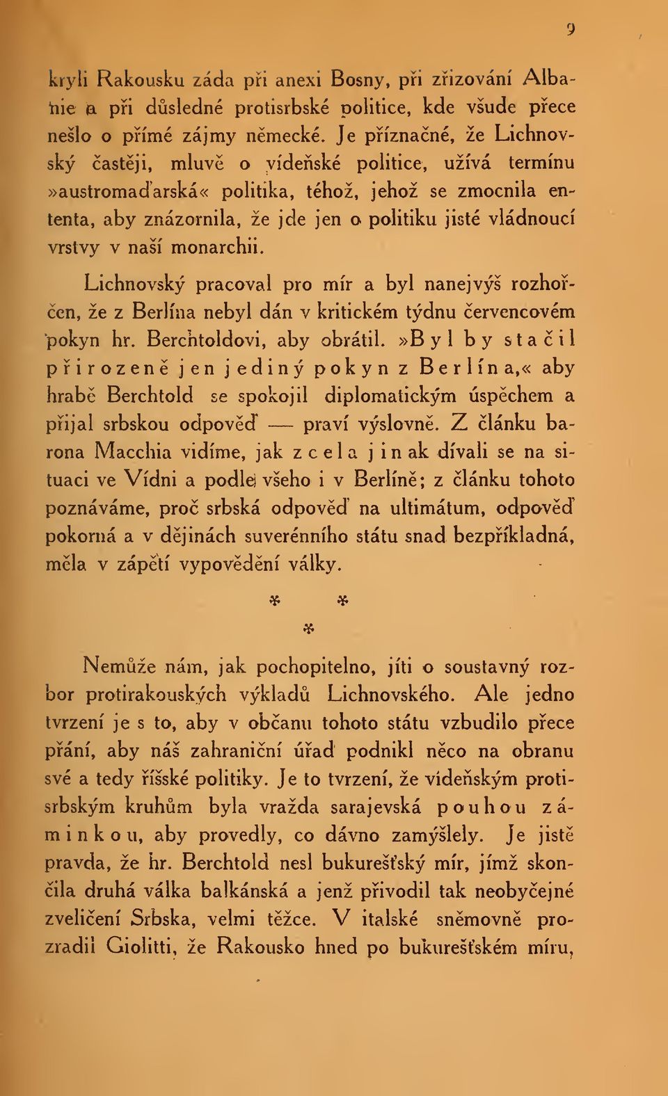 monarchii. Lichnovský pracoval pro mír a byl nanejvýš rozhoen, že z Berlína nebyl dán v kritickém týdnu ervencovém pokyn hr. Berchtoldovi, aby obrátil.