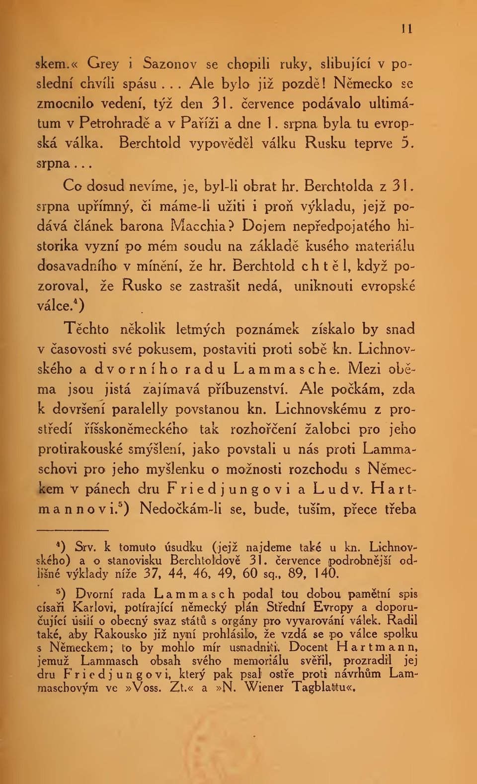 Berchtolda z 31 srpna upímný, i máme-li užiti i pro výkladu, jejž podává lánek barona Macchia? Dojem nepedpojatého historika vyzní po mém soudu na základ kusého materiálu dosavadního! v mínní, že hr.