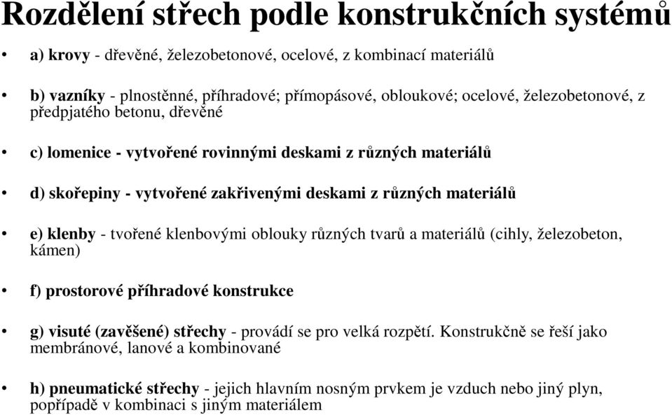 materiálů e) klenby - tvořené klenbovými oblouky různých tvarů a materiálů (cihly, železobeton, kámen) f) prostorové příhradové konstrukce g) visuté (zavěšené) střechy - provádí se