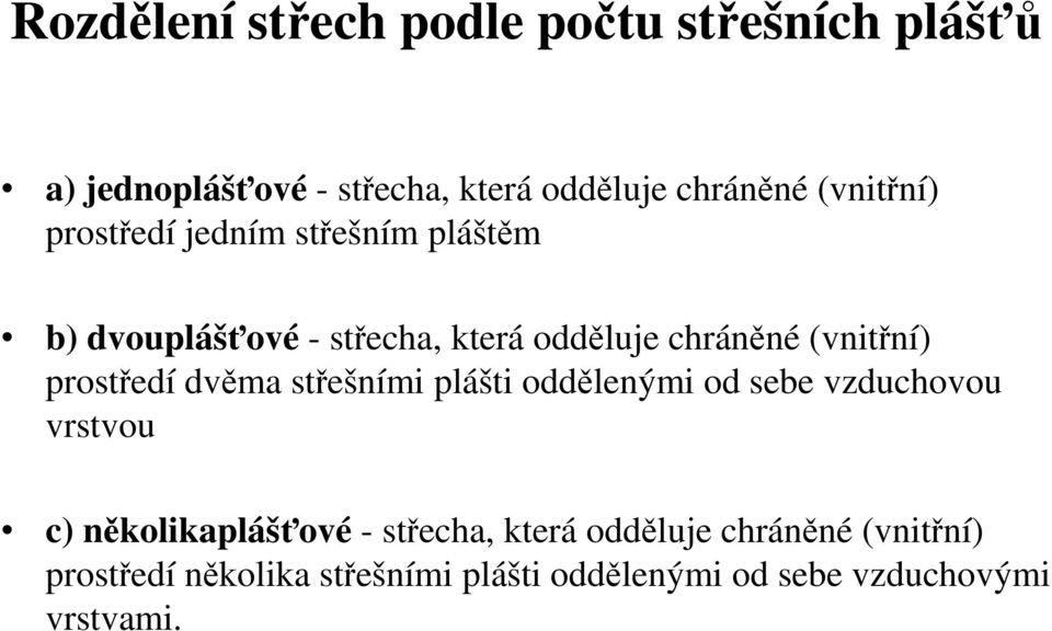 (vnitřní) prostředí dvěma střešními plášti oddělenými od sebe vzduchovou vrstvou c) několikaplášťové -