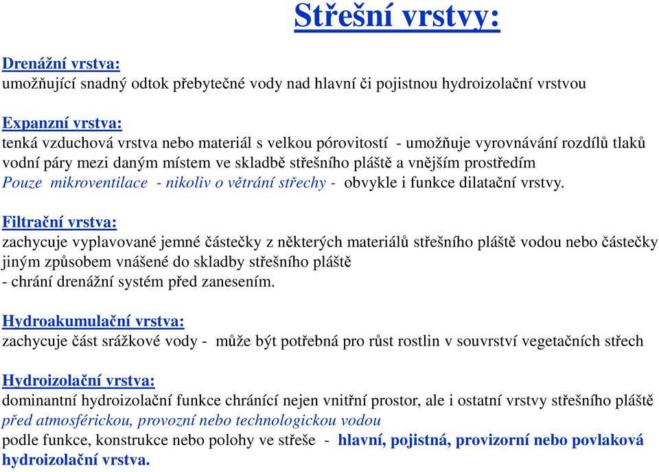 Filtrační vrstva: zachycuje vyplavované jemné částečky z některých materiálů střešního pláště vodou nebo částečky jiným způsobem vnášené do skladby střešního pláště - chrání drenážní systém před