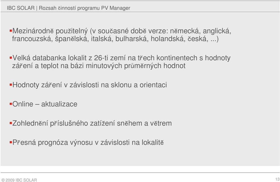 ..) Velká databanka lokalit z 26-ti zemí na třech kontinentech s hodnoty záření a teplot na bázi minutových průměrných