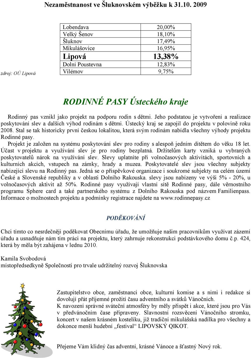 projekt na podporu rodin s dětmi. Jeho podstatou je vytvoření a realizace poskytování slev a dalších výhod rodinám s dětmi. Ústecký kraj se zapojil do projektu v polovině roku 2008.