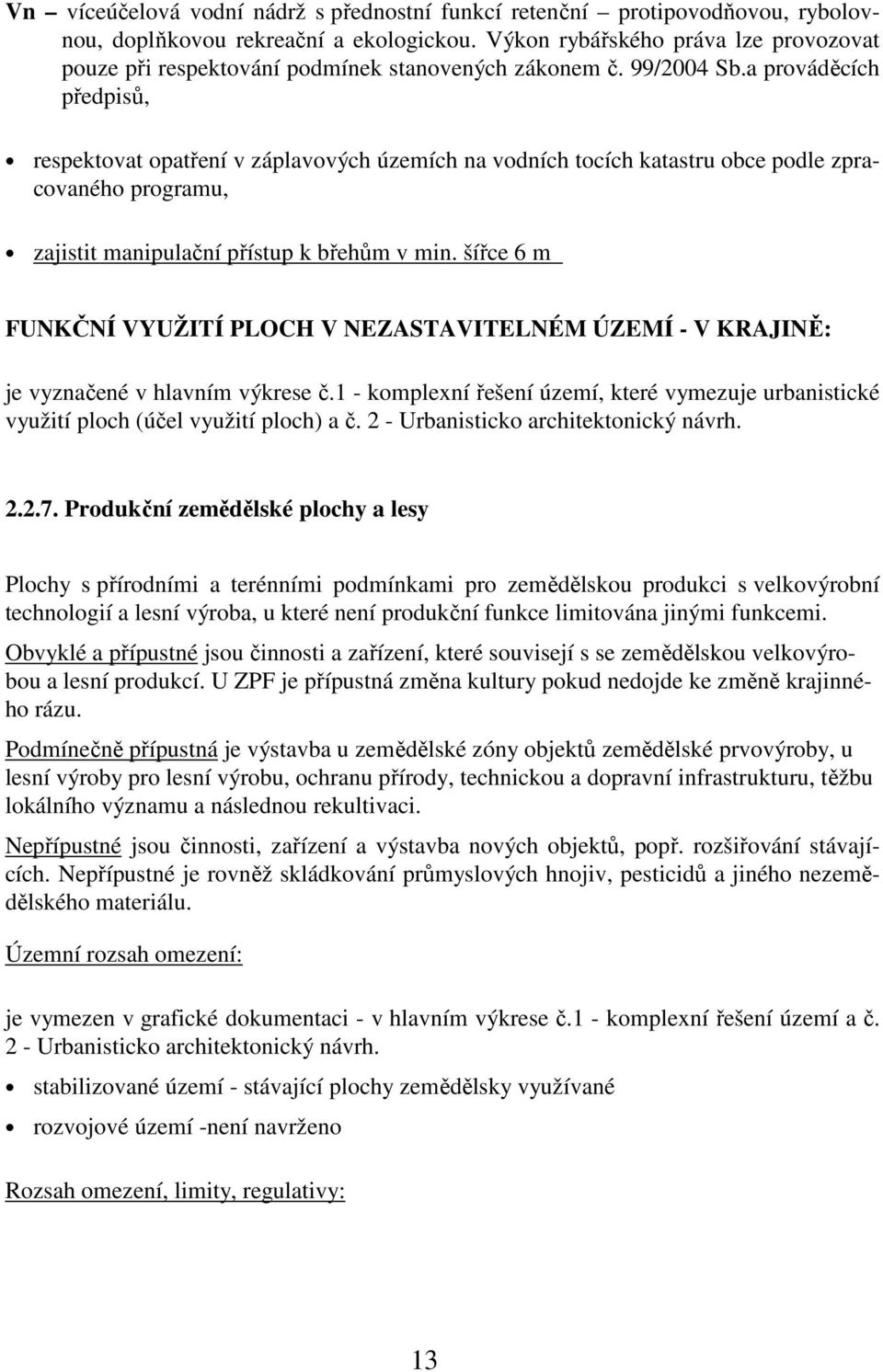 a prováděcích předpisů, respektovat opatření v záplavových územích na vodních tocích katastru obce podle zpracovaného programu, zajistit manipulační přístup k břehům v min.