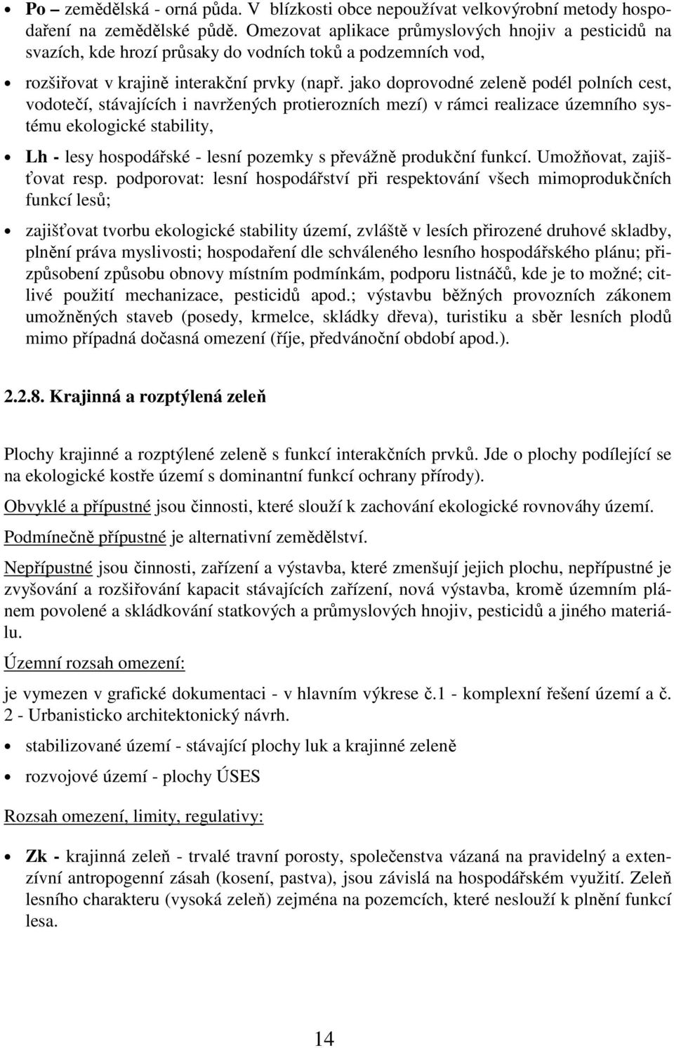 jako doprovodné zeleně podél polních cest, vodotečí, stávajících i navržených protierozních mezí) v rámci realizace územního systému ekologické stability, Lh - lesy hospodářské - lesní pozemky s