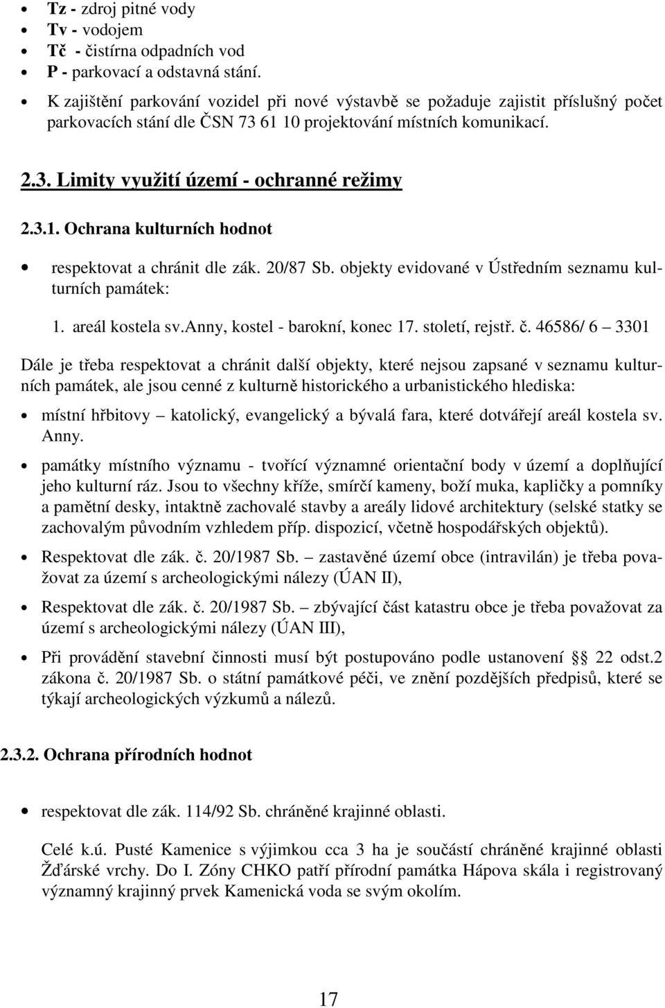 3.1. Ochrana kulturních hodnot respektovat a chránit dle zák. 20/87 Sb. objekty evidované v Ústředním seznamu kulturních památek: 1. areál kostela sv.anny, kostel - barokní, konec 17. století, rejstř.