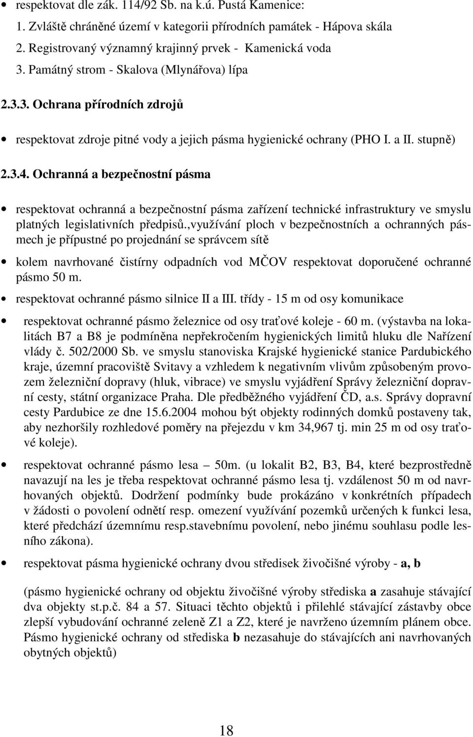 Ochranná a bezpečnostní pásma respektovat ochranná a bezpečnostní pásma zařízení technické infrastruktury ve smyslu platných legislativních předpisů.