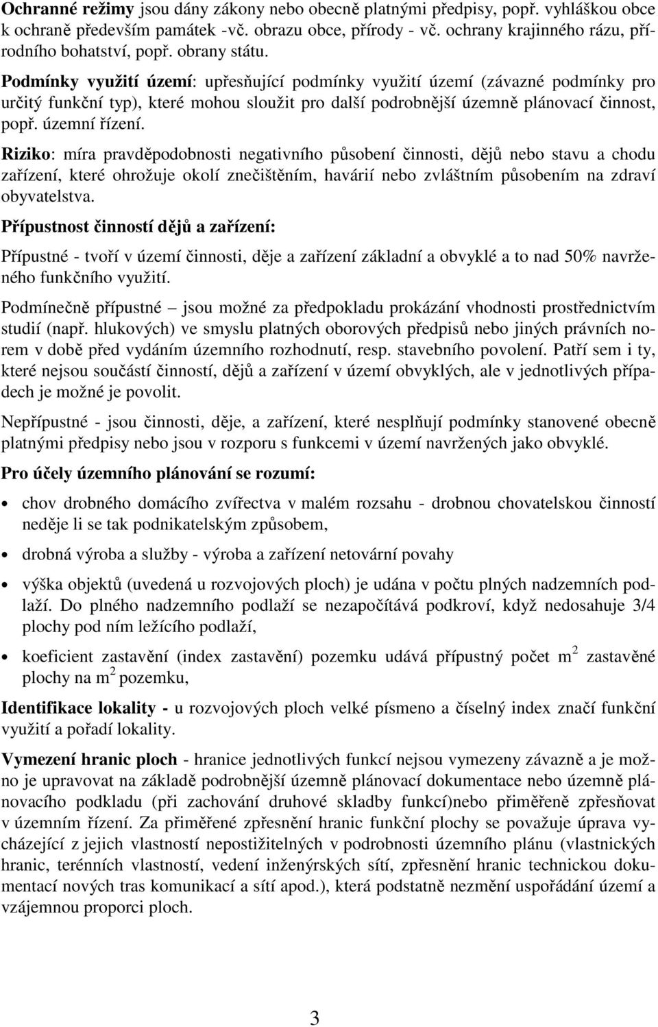 územní řízení. Riziko: míra pravděpodobnosti negativního působení činnosti, dějů nebo stavu a chodu zařízení, které ohrožuje okolí znečištěním, havárií nebo zvláštním působením na zdraví obyvatelstva.