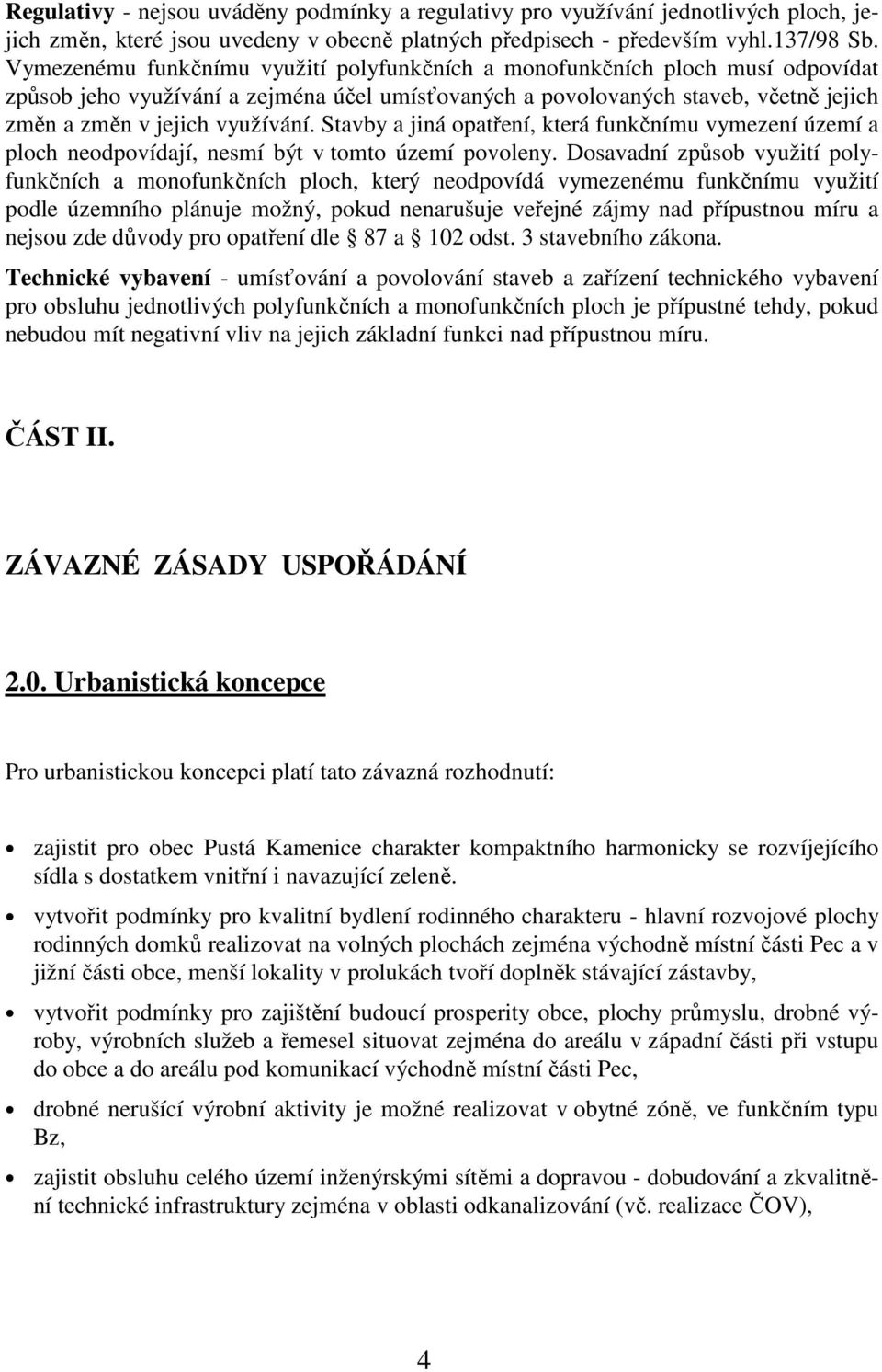 Stavby a jiná opatření, která funkčnímu vymezení území a ploch neodpovídají, nesmí být v tomto území povoleny.