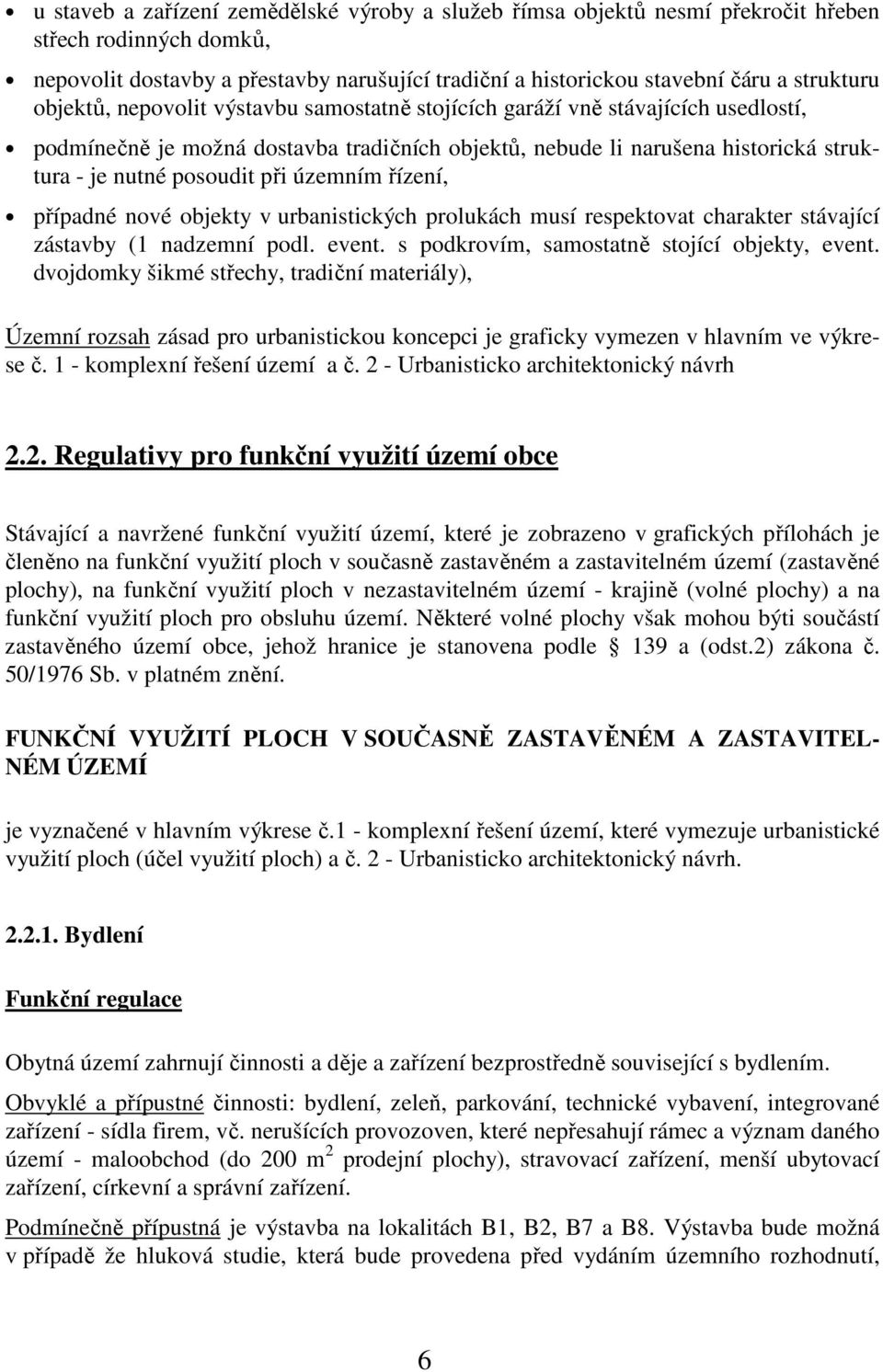 územním řízení, případné nové objekty v urbanistických prolukách musí respektovat charakter stávající zástavby (1 nadzemní podl. event. s podkrovím, samostatně stojící objekty, event.