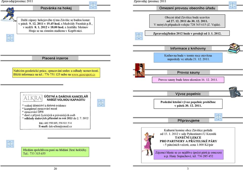 Vajda). Zpravodaj/leden 2012 bude v prodeji od 3. 1. 2012. Informace z knihovny Placená inzerce Knihovna bude v tomto roce otevřena naposledy ve středu 21. 12. 2011.