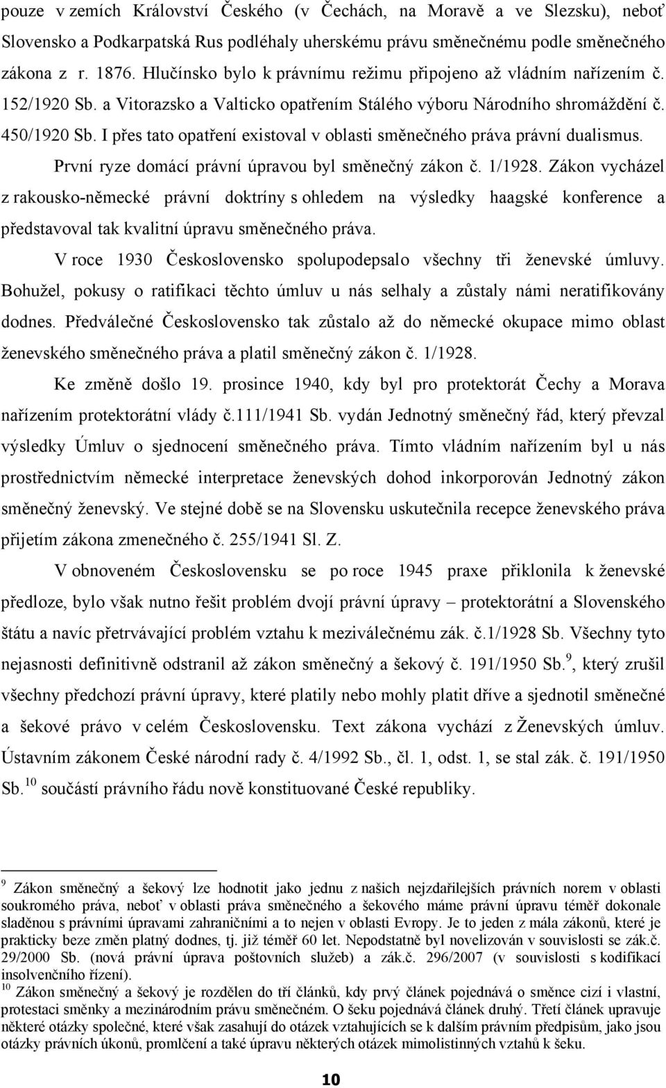 I přes tato opatření existoval v oblasti směnečného práva právní dualismus. První ryze domácí právní úpravou byl směnečný zákon č. 1/1928.