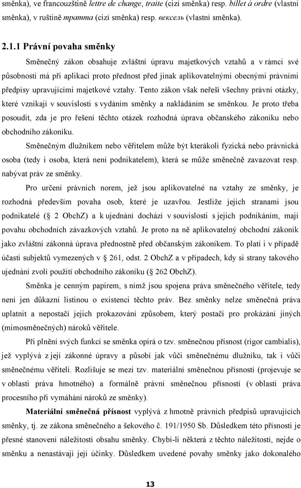 upravujícími majetkové vztahy. Tento zákon však neřeší všechny právní otázky, které vznikají v souvislosti s vydáním směnky a nakládáním se směnkou.