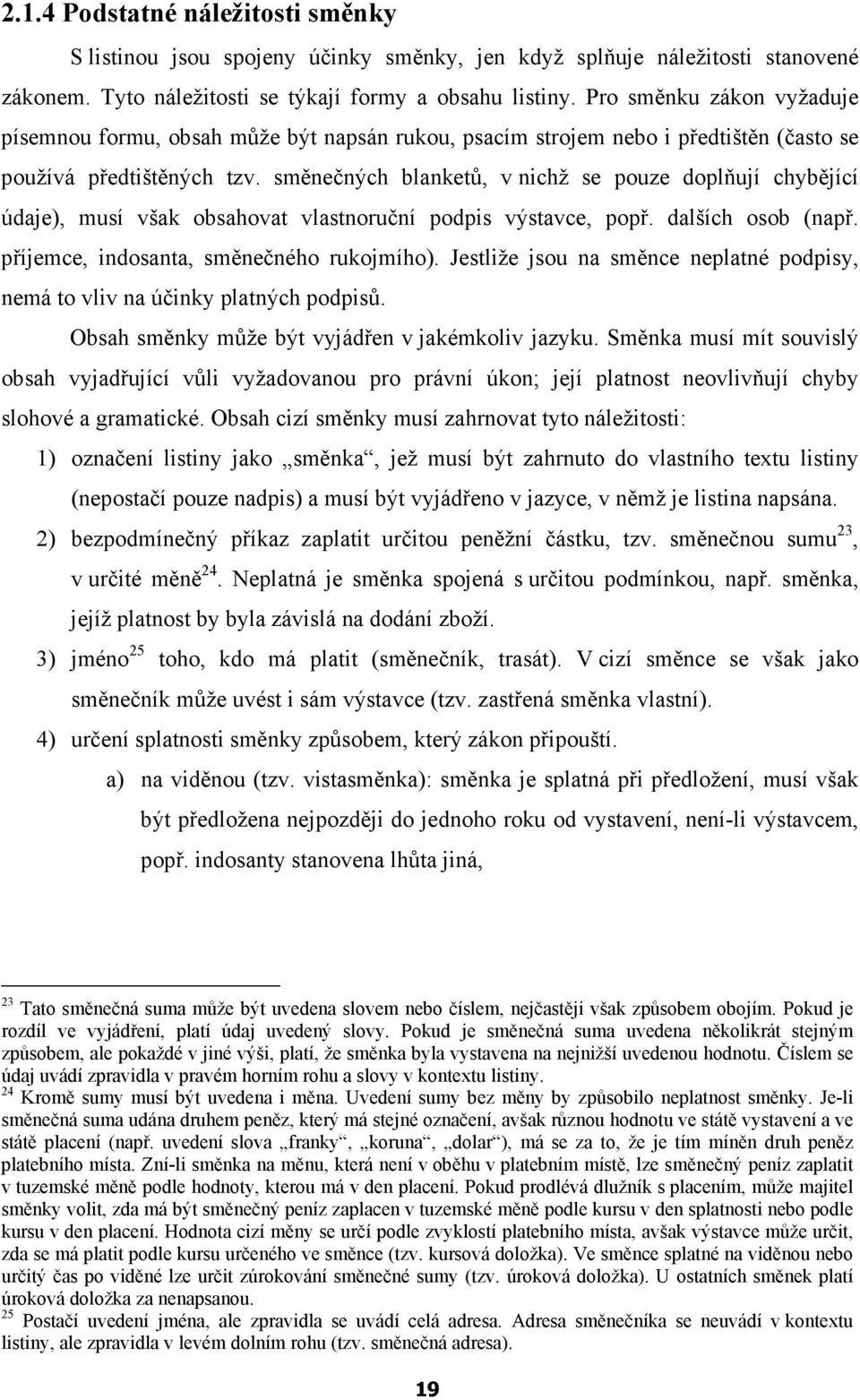 směnečných blanketů, v nichž se pouze doplňují chybějící údaje), musí však obsahovat vlastnoruční podpis výstavce, popř. dalších osob (např. příjemce, indosanta, směnečného rukojmího).